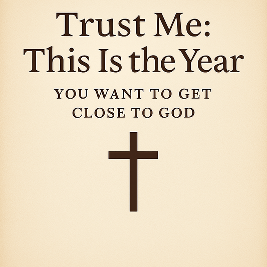 Trust me this is the year you want to get close to God
